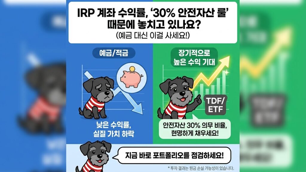 IRP 계좌, '마의 30% 안전자산' 룰 때문에 수익률 갉아먹고 계신가요? (예금 말고 이거 사세요) 2 IRP 계좌, '마의 30% 안전자산' 룰 때문에 수익률 갉아먹고 계신가요? (예금 말고 이거 사세요)